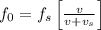 f_0=f_s\left [ \frac{v}{v+v_s} \right ]