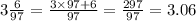 3\frac{6}{97}=\frac{3\times97+6}{97}=\frac{297}{97}=3.06