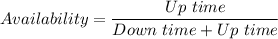 Availability=\dfrac{Up\ time}{Down\ time+Up\ time}