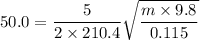 50.0=\dfrac{5}{2\times210.4}\sqrt{\dfrac{m\times9.8}{0.115}}