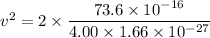 v^2=2\times\dfrac{73.6\times10^{-16}}{4.00\times1.66\times10^{-27}}