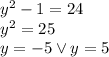 y^2-1=24\\&#10;y^2=25\\&#10;y=-5 \vee y=5