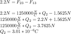 2.2N=F_{23}-F_{13}\\\\2.2N=1250000\frac{N}{C} *Q_{2}-1.5625N\\1250000\frac{N}{C} *Q_{2}=2.2N+1.5625N\\1250000\frac{N}{C} *Q_{2}=3.7625N\\Q_{2}=3.01*10^{-6}C