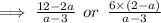 \implies\frac{12-2a}{a-3}\:\:or\:\: \frac{6\times(2-a)}{a-3}
