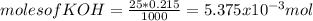 moles of KOH=\frac{25*0.215}{1000} =5.375x10^{-3} mol