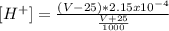 [H^{+} ]=\frac{(V-25)*2.15x10^{-4}}{\frac{V+25}{1000} }