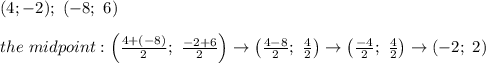 (4;-2);\ (-8;\ 6)\\\\the\ midpoint:\left(\frac{4+(-8)}{2};\ \frac{-2+6}{2}\right)\to\left(\frac{4-8}{2};\ \frac{4}{2}\right)\to\left(\frac{-4}{2};\ \frac{4}{2}\right)\to(-2;\ 2)