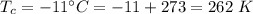 T_c=-11^{\circ}C=-11+273=262\ K