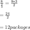 \frac{8}{\frac{2}{3}}  =\frac{8*3}{2} \\ \\ =\frac{24}{2} \\ \\ =12 packages