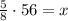 \frac{5}{8} \cdot 56=x