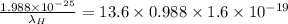 \frac{1.988\times 10^{- 25}}{\lambda_{H}} = 13.6\times 0.988\times 1.6\times 10^{- 19}