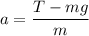 a=\dfrac{T-mg}{m}