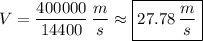 V=\dfrac{400000}{14400}\,\dfrac{m}{s}\approx\boxed{27.78\,\dfrac{m}{s}}