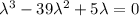 \lambda ^3-39\lambda ^2+5\lambda =0