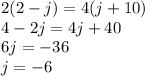 2(2-j)=4(j+10)\\&#10;4-2j=4j+40\\ 6j=-36\\&#10;j=-6