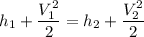 h_1+\dfrac{V_1^2}{2}=h_2+\dfrac{V_2^2}{2}