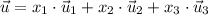 \vec{u} = x_1\cdot\vec{u}_1 + x_2\cdot \vec{u}_2 + x_3\cdot \vec{u}_3