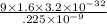 \frac{9\times 1.6\times3.2\times10^{-32}}{.225\times10^{-9}}