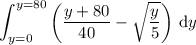 \displaystyle\int_{y=0}^{y=80}\left(\frac{y+80}{40}-\sqrt{\dfrac y5}\right)\,\mathrm dy