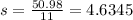 s= \frac{50.98}{11}=4.6345