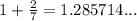 1+ \frac{2}{7} =1.285714...