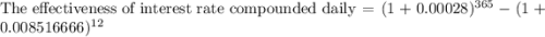 \text{The effectiveness of interest rate compounded daily}=(1+0.00028)^{365}-(1+0.008516666)^{12}