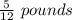 \frac{5}{12} \ pounds