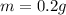 m = 0.2g