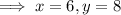 \implies x=6,y=8