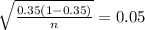 \sqrt{ \frac{0.35(1-0.35)}{n} } =0.05