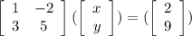 \left[\begin{array}{ccc}1&-2\\3&5\end{array}\right] ( \left[\begin{array}{ccc}x\\y\end{array}\right])=  ( \left[\begin{array}{ccc}2\\9\end{array}\right])