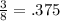 \frac{3}{8} = .375