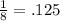 \frac{1}{8} = .125