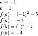 a=-1\\ b=1\\ f(a)=(-1)^{2} -5\\ f(a)=-4\\ f(b)=(1)^{2} -5\\ f(b)=-4