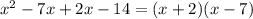 x^2-7x+2x-14=(x+2)(x-7)