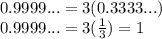 0.9999... = 3 (0.3333...)\\0.9999... = 3(\frac{1}{3} ) =1