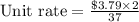 \text{Unit rate}=\frac{\$3.79\times 2}{37}