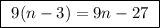 \boxed{ \ 9(n - 3) = 9n - 27 \ }