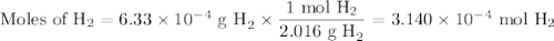 \text{Moles of H}_{2} = 6.33 \times 10^{-4}\text{ g H}_{2} \times \dfrac{\text{1 mol H}_{2}}{\text{2.016 g H}_{2}} = 3.140 \times 10^{-4} \text{ mol H}_{2}