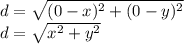 d = \sqrt{ (0-x)^2 + (0-y)^2 }&#10;\\&#10;d = \sqrt{x^2 +y^2}