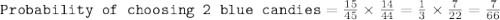 \texttt{Probability of choosing 2 blue candies}=\frac{15}{45}\times \frac{14}{44}=\frac{1}{3}\times \frac{7}{22}=\frac{7}{66}