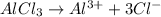 AlCl_3\rightarrow Al^{3+}+3Cl^{-}