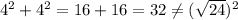 4^2 + 4^2 = 16 + 16 = 32 \neq (\sqrt{24})^2