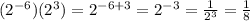 (2^{-6})(2^{3})=2^{-6+3}=2^{-3}= \frac{1}{2^{3}}  = \frac{1}{8}