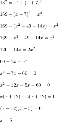 13^2=x^2+(x+7)^2\\\\169-(x+7)^2=x^2\\\\169-(x^2+49+14x)=x^2\\\\169-x^2-49-14x=x^2\\\\120-14x=2x^2\\\\60-7x=x^2\\\\x^2+7x-60=0\\\\x^2+12x-5x-60=0\\\\x(x+12)-5(x+12)=0\\\\(x+12)(x-5)=0\\\\x=5