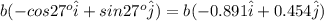 b(-cos27^{o} \hat{i} + sin27^{o} \hat{j} ) = b(-0.891\hat{i} + 0.454 \hat{j} )