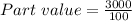 Part\ value = \frac{3000}{100}