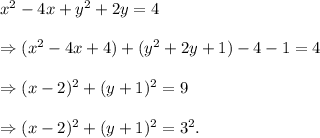x^2-4x+y^2+2y=4\\\\\Rightarrow (x^2-4x+4)+(y^2+2y+1)-4-1=4\\\\\Rightarrow (x-2)^2+(y+1)^2=9\\\\\Rightarrow (x-2)^2+(y+1)^2=3^2.