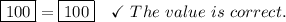 \boxed{100}=\boxed{100}\quad\checkmark\ The\ value\ is\ correct.