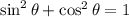 \sin^2\theta+\cos^2\theta=1